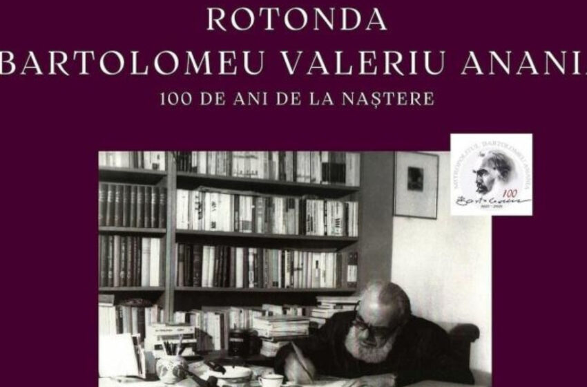  EVENIMENT : ROTONDA BARTOLOMEU VALERIU ANANIA 100 DE ANI DE LA NAȘTERE