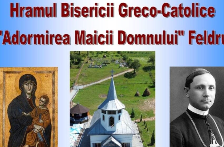  Pe 15 august, Sărbătorirea Hramului Bisericii Greco-Catolice „Adormirea Maicii Domnului” de la Feldr