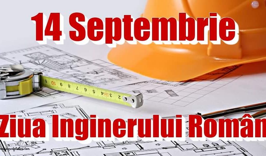  14 septembrie – Ziua Inginerului Român, o profesie cu tradiție veche în România
